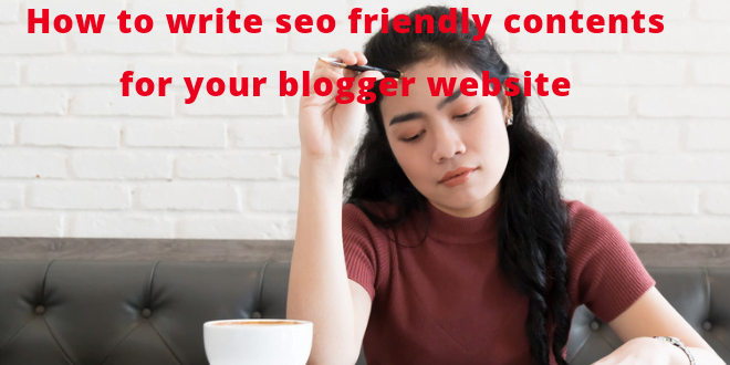 How to write seo friendly contents for your blogger website