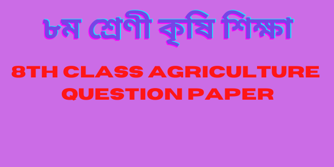 ৮ম শ্রেণী কৃষি শিক্ষাঃ 8th class agriculture question paper